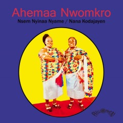 Aheema Nwomkro - Nsem Nyinaa Nyame / Nana Kodajayen