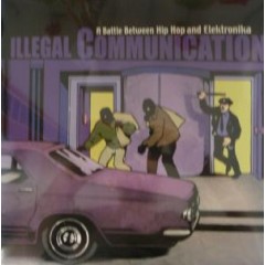Illegal Communication - A Battle Between Hip Hop And Elektronika