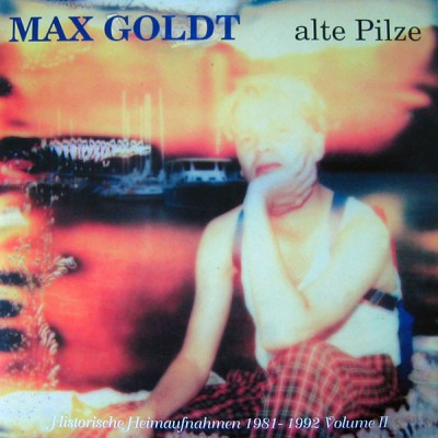 Max Goldt - Alte Pilze (Historische Heimaufnahmen 1981-1992 Volume II)