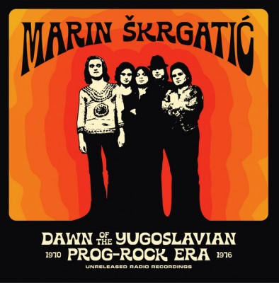 Marin Škrgatić - Dawn Of The Yugoslavian Prog-Rock Era (Unreleased Radio Recordings 1970-1976)