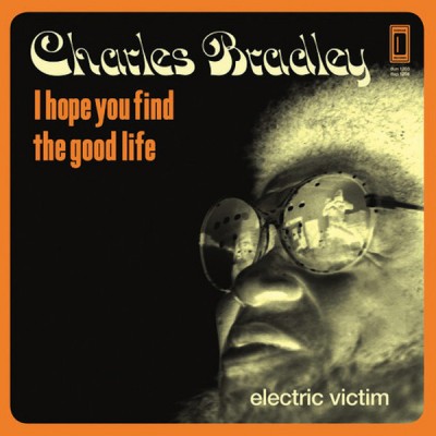 Charles Bradley - I Hope You Find The Good Life / Electric Victim