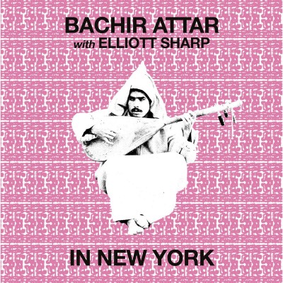 Bachir Attar Elliott Sharp  - In New York