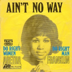 Aretha Franklin - Ain't No Way / Do Right Woman - Do Right Man