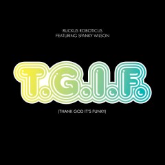 Ruckus Roboticus - T.G.I.F. (Thank God It's Funky)