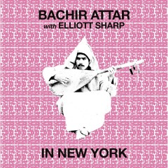 Bachir Attar Elliott Sharp  - In New York