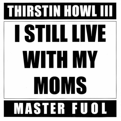 Thirstin Howl III - I Still Live With My Moms / Thirsty, Greedy